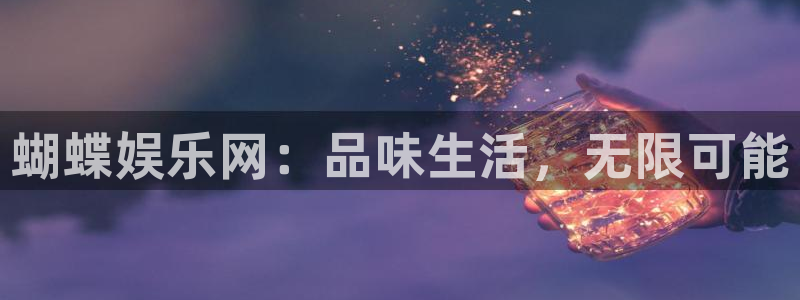 先锋娱乐平台：蝴蝶娱乐网：品味生活，无限可能