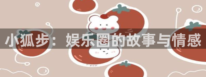 先锋娱乐公司：小狐步：娱乐圈的故事与情感